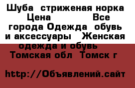 Шуба, стриженая норка › Цена ­ 31 000 - Все города Одежда, обувь и аксессуары » Женская одежда и обувь   . Томская обл.,Томск г.